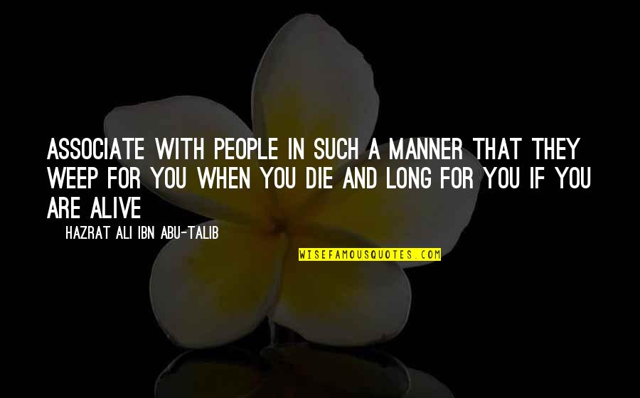 Abu Talib Quotes By Hazrat Ali Ibn Abu-Talib: Associate with people in such a manner that Abu Talib Quotes By Hazrat Ali Ibn Abu-Talib: Associate with people in such a manner that