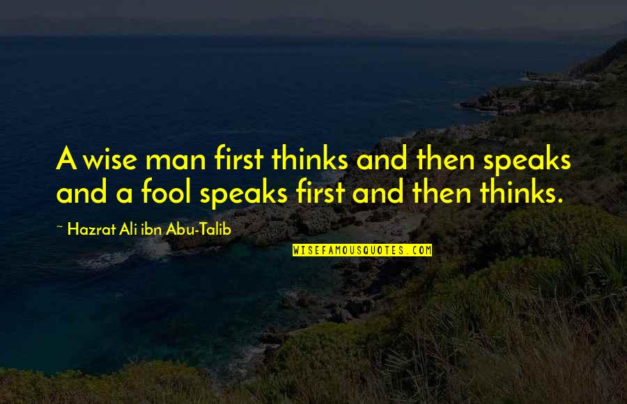 Abu Talib Quotes By Hazrat Ali Ibn Abu-Talib: A wise man first thinks and then speaks