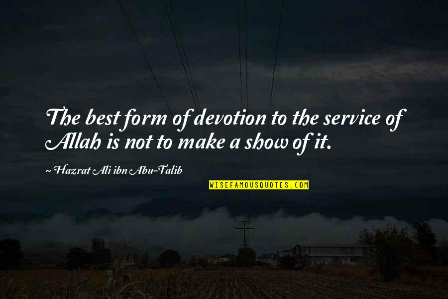 Abu Talib Quotes By Hazrat Ali Ibn Abu-Talib: The best form of devotion to the service