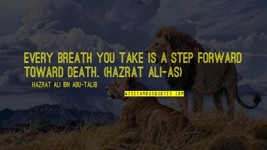 Abu Talib Quotes By Hazrat Ali Ibn Abu-Talib: Every breath you take is a step forward Abu Talib Quotes By Hazrat Ali Ibn Abu-Talib: Every breath you take is a step forward