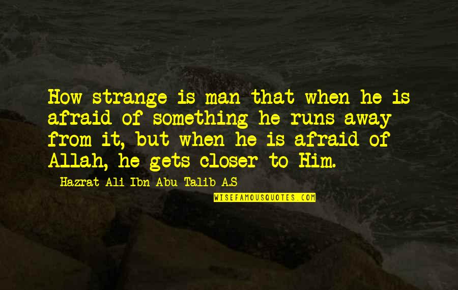 Abu Talib Quotes By Hazrat Ali Ibn Abu-Talib A.S: How strange is man that when he is