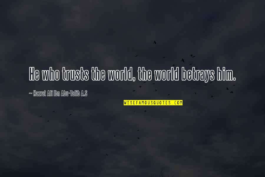 Abu Talib Quotes By Hazrat Ali Ibn Abu-Talib A.S: He who trusts the world, the world betrays Abu Talib Quotes By Hazrat Ali Ibn Abu-Talib A.S: He who trusts the world, the world betrays