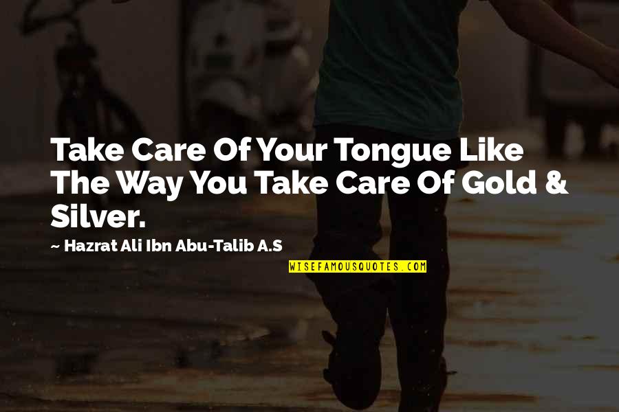 Abu Talib Quotes By Hazrat Ali Ibn Abu-Talib A.S: Take Care Of Your Tongue Like The Way