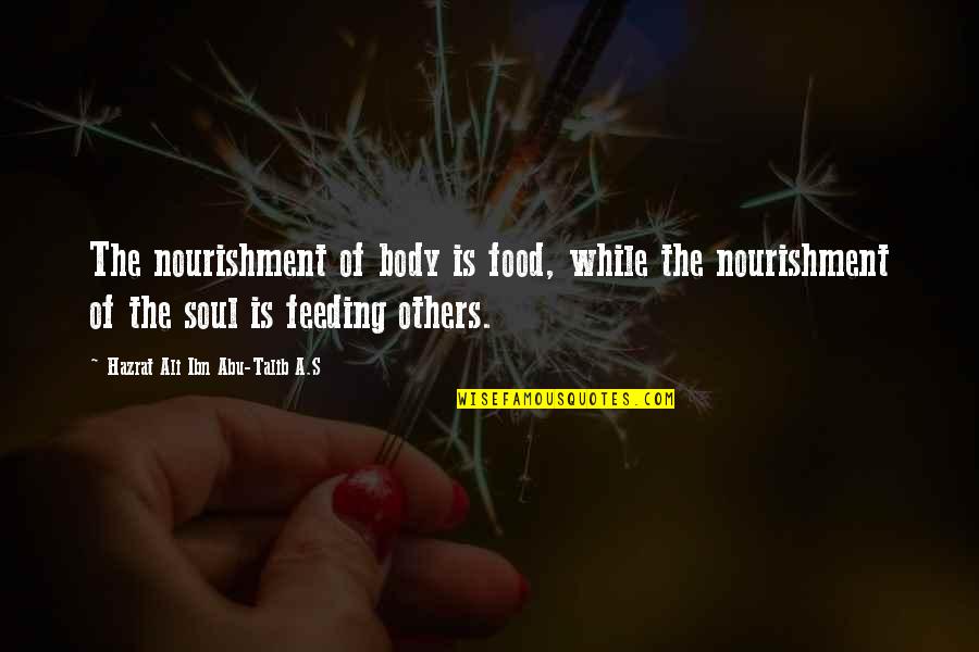 Abu Talib Quotes By Hazrat Ali Ibn Abu-Talib A.S: The nourishment of body is food, while the