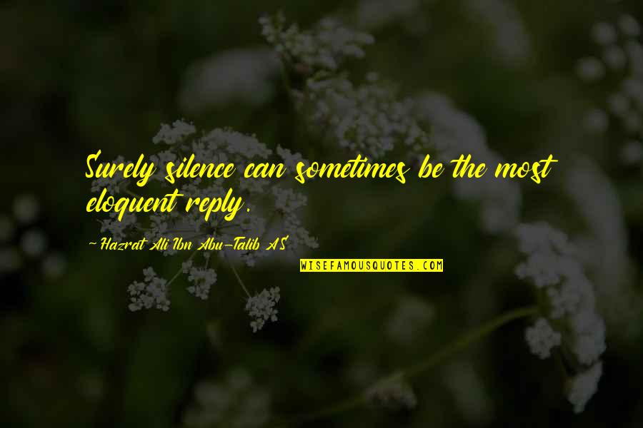 Abu Talib Quotes By Hazrat Ali Ibn Abu-Talib A.S: Surely silence can sometimes be the most eloquent