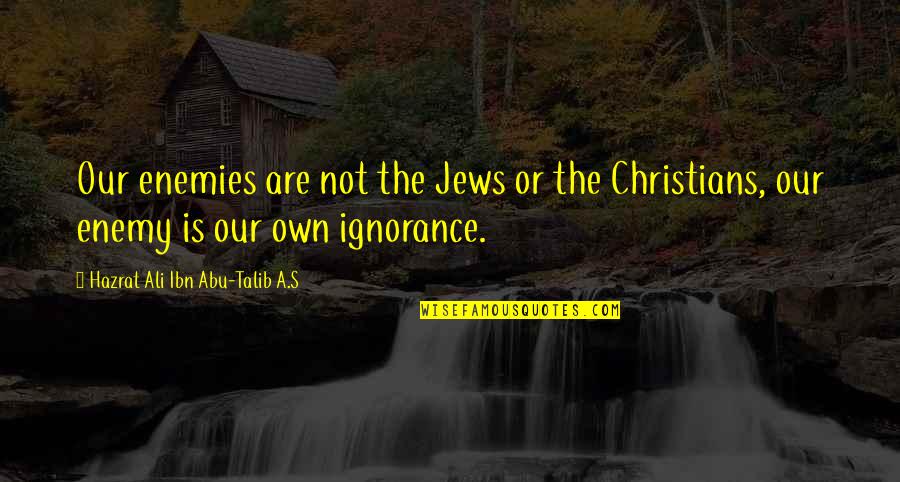 Abu Talib Quotes By Hazrat Ali Ibn Abu-Talib A.S: Our enemies are not the Jews or the