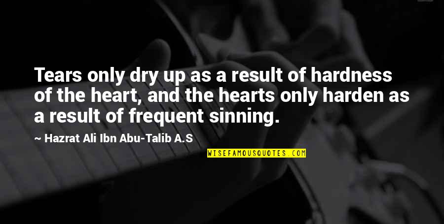Abu Talib Quotes By Hazrat Ali Ibn Abu-Talib A.S: Tears only dry up as a result of Abu Talib Quotes By Hazrat Ali Ibn Abu-Talib A.S: Tears only dry up as a result of