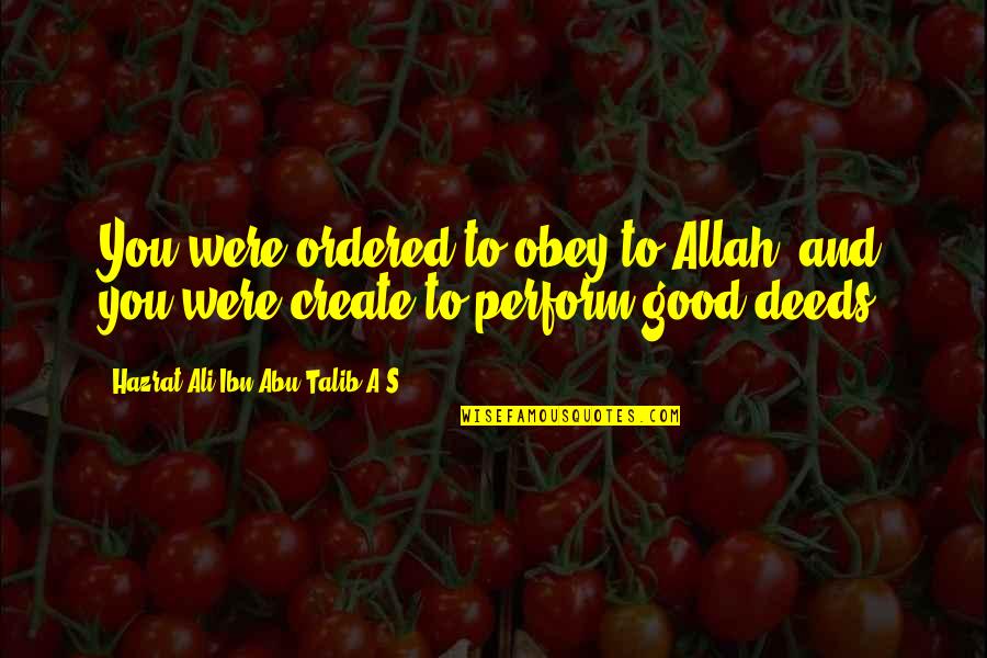 Abu Talib Quotes By Hazrat Ali Ibn Abu-Talib A.S: You were ordered to obey to Allah, and