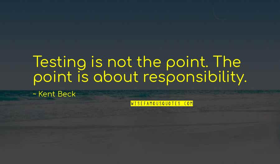 Abu Taymiyyah Quotes By Kent Beck: Testing is not the point. The point is