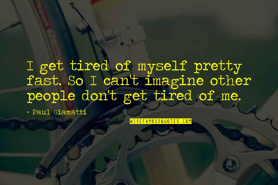 Abu Uwais Quotes By Paul Giamatti: I get tired of myself pretty fast. So Abu Uwais Quotes By Paul Giamatti: I get tired of myself pretty fast. So