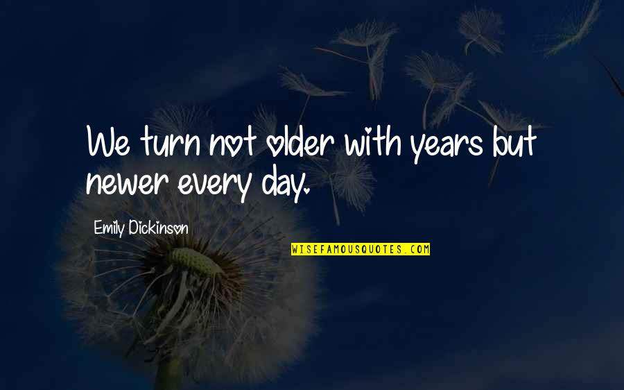 Abubacar Sultan Quotes By Emily Dickinson: We turn not older with years but newer