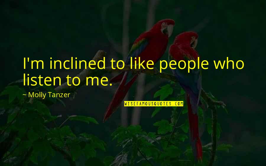 Abucheos Quotes By Molly Tanzer: I'm inclined to like people who listen to Abucheos Quotes By Molly Tanzer: I'm inclined to like people who listen to