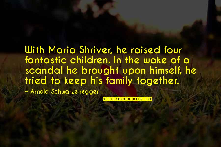 Abudance Quotes By Arnold Schwarzenegger: With Maria Shriver, he raised four fantastic children.