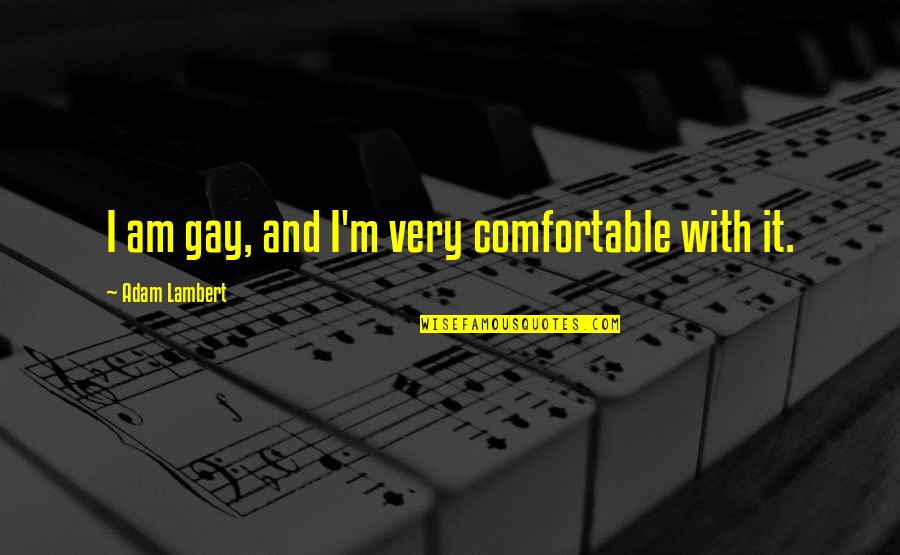 Abudh Quotes By Adam Lambert: I am gay, and I'm very comfortable with