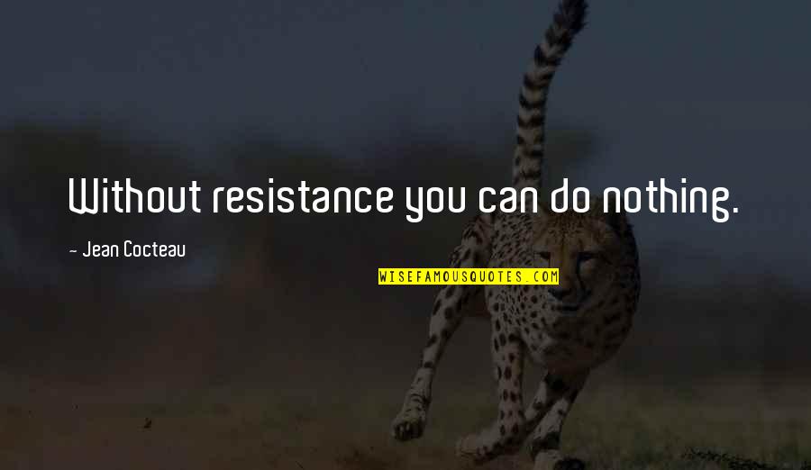 Abudh Quotes By Jean Cocteau: Without resistance you can do nothing.