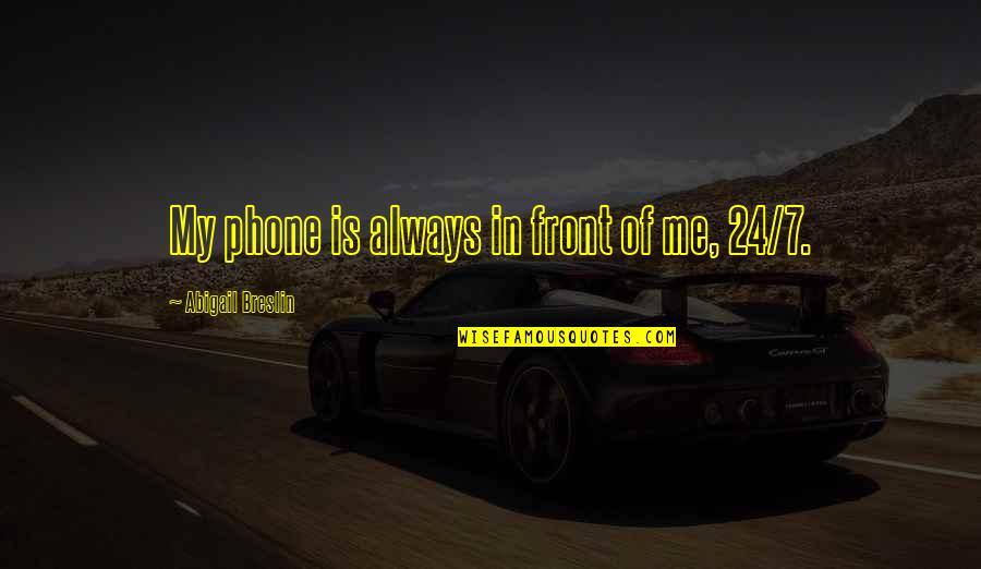 Abudha Quotes By Abigail Breslin: My phone is always in front of me, Abudha Quotes By Abigail Breslin: My phone is always in front of me,
