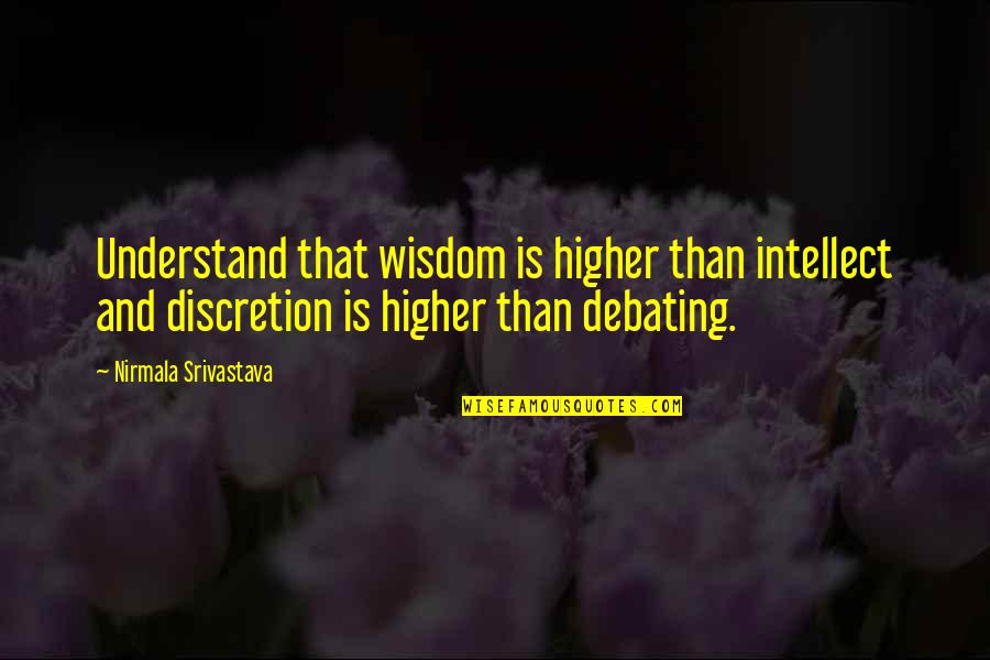 Abudu Katutu Quotes By Nirmala Srivastava: Understand that wisdom is higher than intellect and