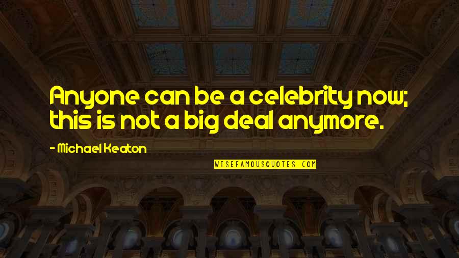 Abudu Mulasi Quotes By Michael Keaton: Anyone can be a celebrity now; this is Abudu Mulasi Quotes By Michael Keaton: Anyone can be a celebrity now; this is