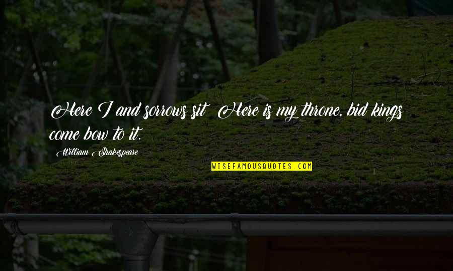Abudu Mulasi Quotes By William Shakespeare: Here I and sorrows sit; Here is my Abudu Mulasi Quotes By William Shakespeare: Here I and sorrows sit; Here is my