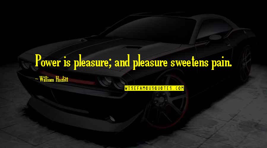 Abuelita's Quotes By William Hazlitt: Power is pleasure; and pleasure sweetens pain.