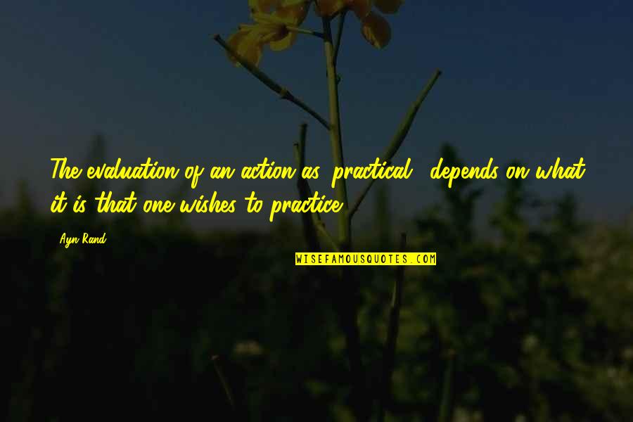 Abuelitas Restaurant Quotes By Ayn Rand: The evaluation of an action as 'practical,' depends