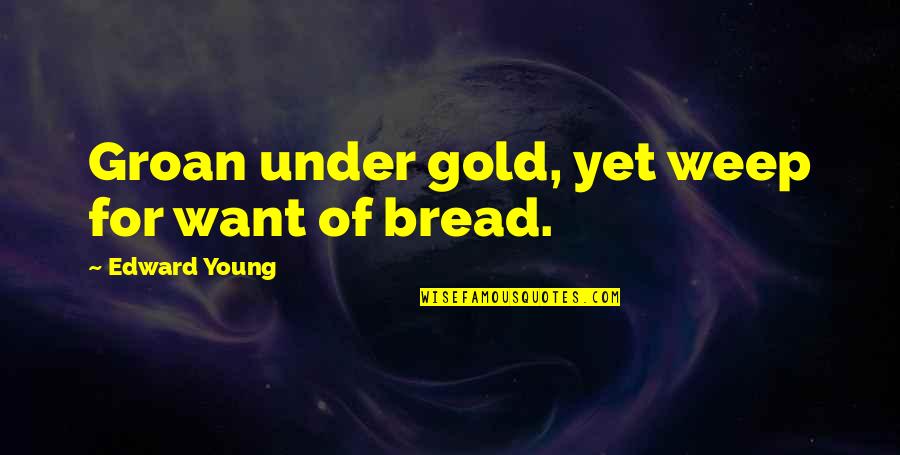 Abuelos Quotes By Edward Young: Groan under gold, yet weep for want of
