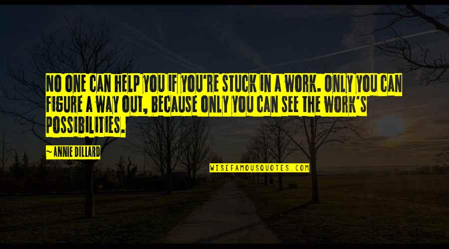 Abueso Quotes By Annie Dillard: No one can help you if you're stuck Abueso Quotes By Annie Dillard: No one can help you if you're stuck