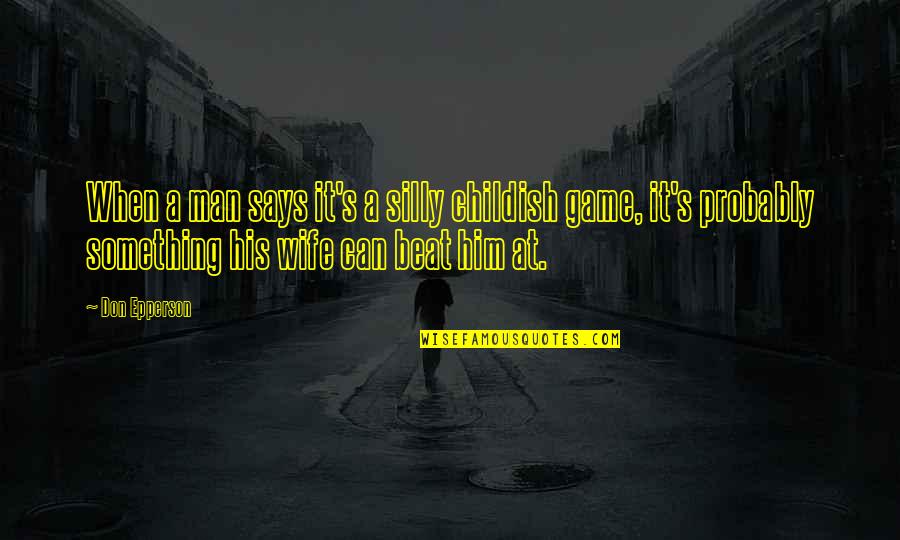 Abueso Quotes By Don Epperson: When a man says it's a silly childish Abueso Quotes By Don Epperson: When a man says it's a silly childish