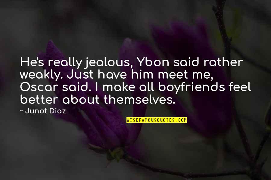Abueso Quotes By Junot Diaz: He's really jealous, Ybon said rather weakly. Just Abueso Quotes By Junot Diaz: He's really jealous, Ybon said rather weakly. Just