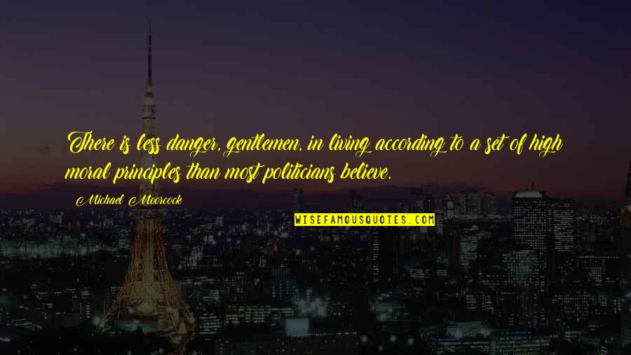 Abueva Gilas Quotes By Michael Moorcock: There is less danger, gentlemen, in living according Abueva Gilas Quotes By Michael Moorcock: There is less danger, gentlemen, in living according
