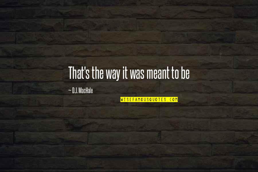 Abueva Napoleon Quotes By D.J. MacHale: That's the way it was meant to be Abueva Napoleon Quotes By D.J. MacHale: That's the way it was meant to be