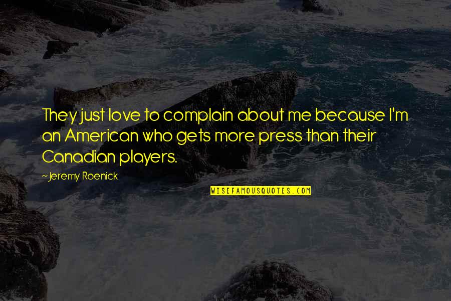 Abuhamdeh North Quotes By Jeremy Roenick: They just love to complain about me because Abuhamdeh North Quotes By Jeremy Roenick: They just love to complain about me because