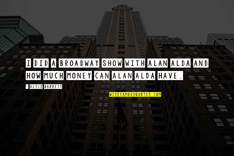 Abuhav Quotes By Alice Barrett: I did a Broadway show with Alan Alda