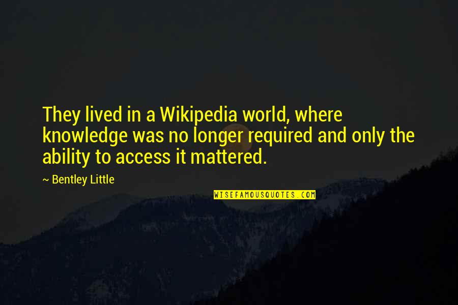 Abuis Quotes By Bentley Little: They lived in a Wikipedia world, where knowledge Abuis Quotes By Bentley Little: They lived in a Wikipedia world, where knowledge