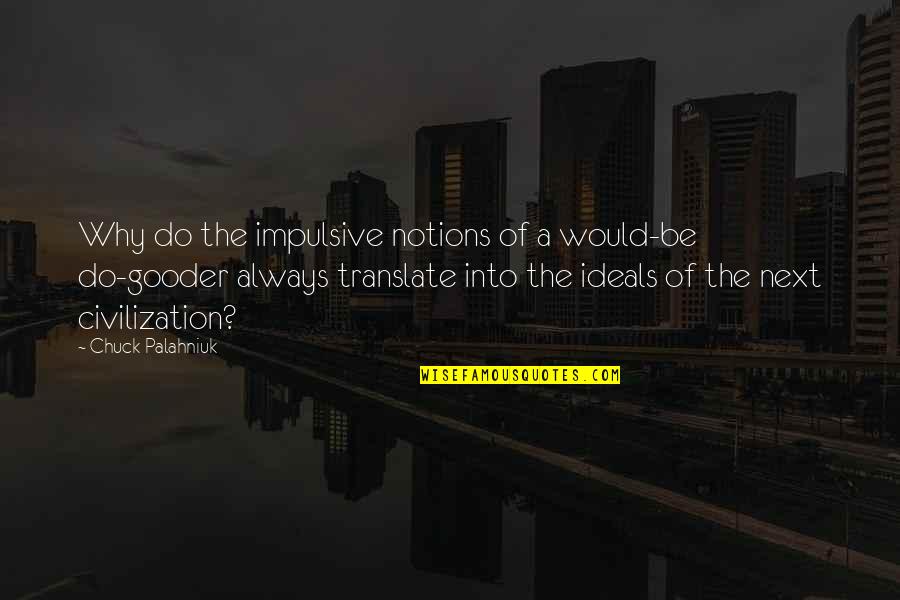 Abuis Quotes By Chuck Palahniuk: Why do the impulsive notions of a would-be Abuis Quotes By Chuck Palahniuk: Why do the impulsive notions of a would-be