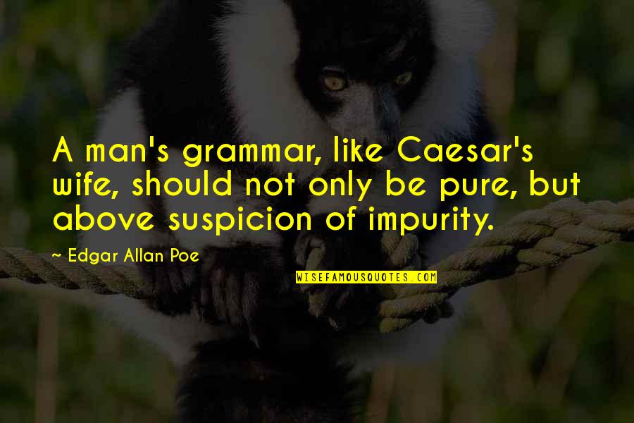 Abujapi Quotes By Edgar Allan Poe: A man's grammar, like Caesar's wife, should not