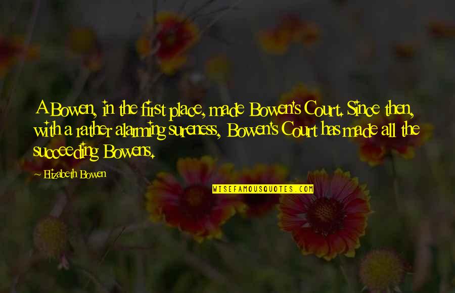 Abukar Aden Quotes By Elizabeth Bowen: A Bowen, in the first place, made Bowen's Abukar Aden Quotes By Elizabeth Bowen: A Bowen, in the first place, made Bowen's