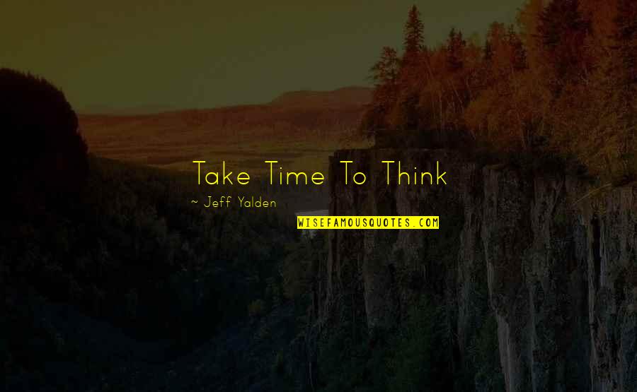 Abukar Aden Quotes By Jeff Yalden: Take Time To Think Abukar Aden Quotes By Jeff Yalden: Take Time To Think