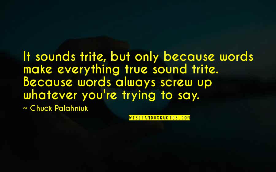 Abularach Sale Quotes By Chuck Palahniuk: It sounds trite, but only because words make Abularach Sale Quotes By Chuck Palahniuk: It sounds trite, but only because words make