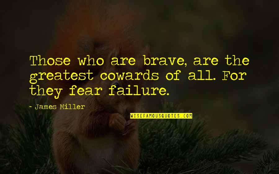 Abulfeda Quotes By James Miller: Those who are brave, are the greatest cowards