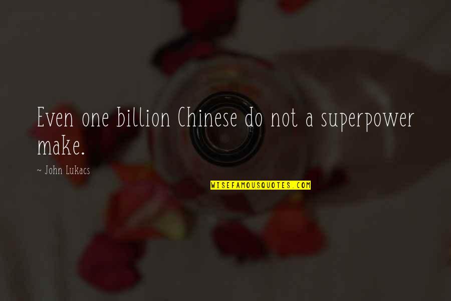 Abulfeda Quotes By John Lukacs: Even one billion Chinese do not a superpower