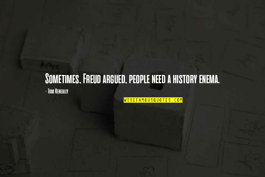 Abulia Definicion Quotes By Tom Keneally: Sometimes, Freud argued, people need a history enema.