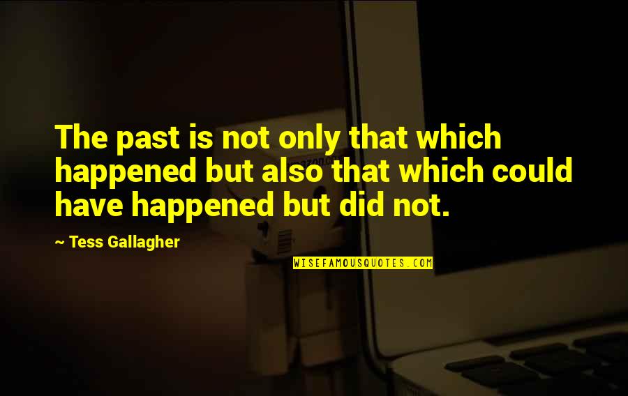 Abulico Definicion Quotes By Tess Gallagher: The past is not only that which happened Abulico Definicion Quotes By Tess Gallagher: The past is not only that which happened