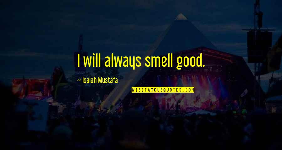 Abulon Mariscos Quotes By Isaiah Mustafa: I will always smell good. Abulon Mariscos Quotes By Isaiah Mustafa: I will always smell good.