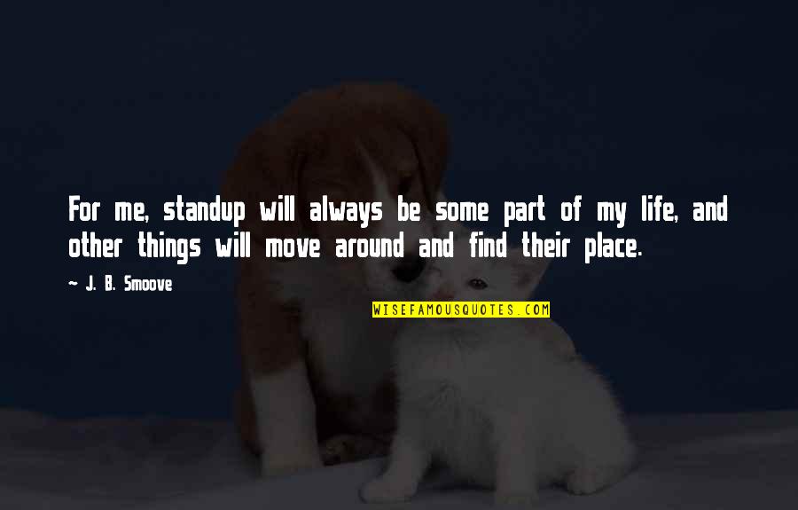 Abultamiento Quotes By J. B. Smoove: For me, standup will always be some part Abultamiento Quotes By J. B. Smoove: For me, standup will always be some part