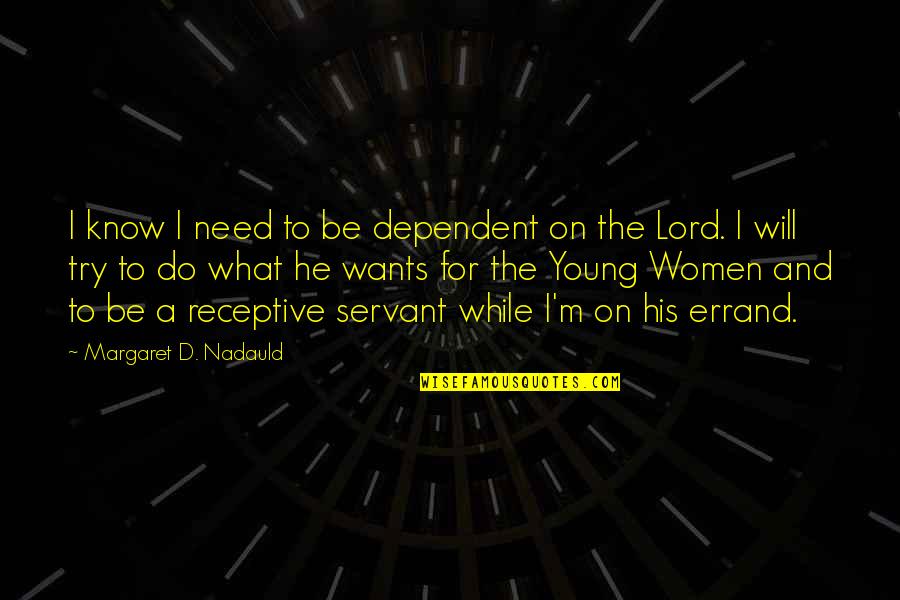 Abultamiento Quotes By Margaret D. Nadauld: I know I need to be dependent on Abultamiento Quotes By Margaret D. Nadauld: I know I need to be dependent on