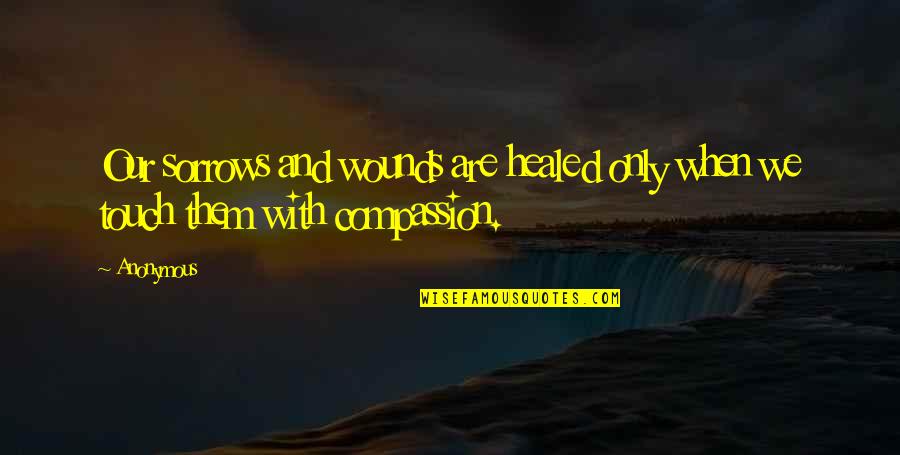 Abultamientos Quotes By Anonymous: Our sorrows and wounds are healed only when