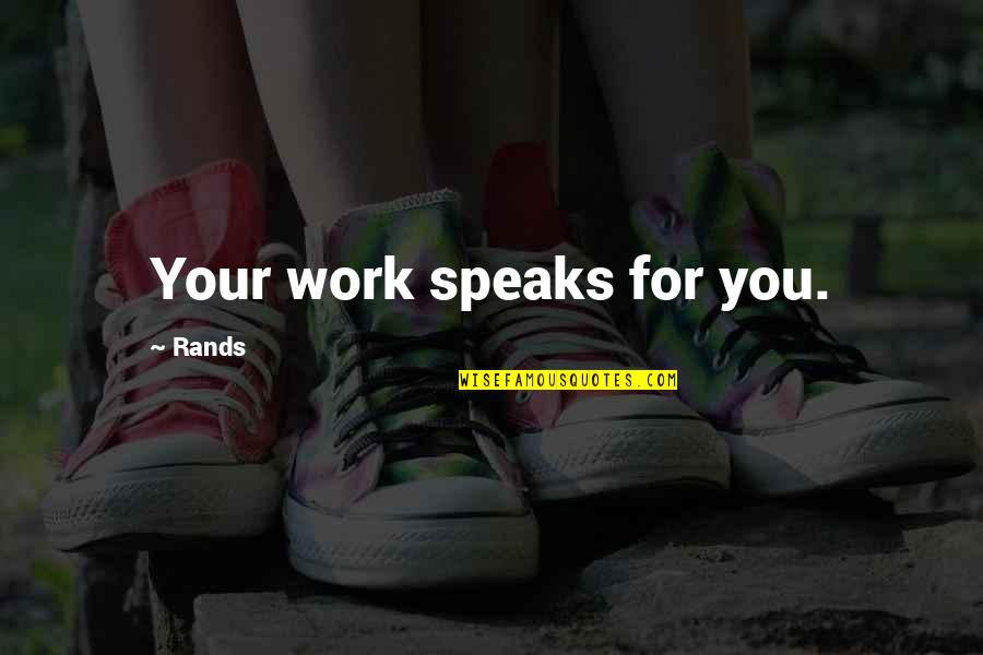 Abunch Of Flowers Quotes By Rands: Your work speaks for you. Abunch Of Flowers Quotes By Rands: Your work speaks for you.