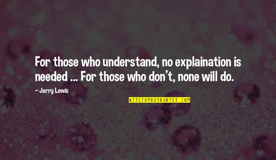 Abundanc Quotes By Jerry Lewis: For those who understand, no explaination is needed Abundanc Quotes By Jerry Lewis: For those who understand, no explaination is needed