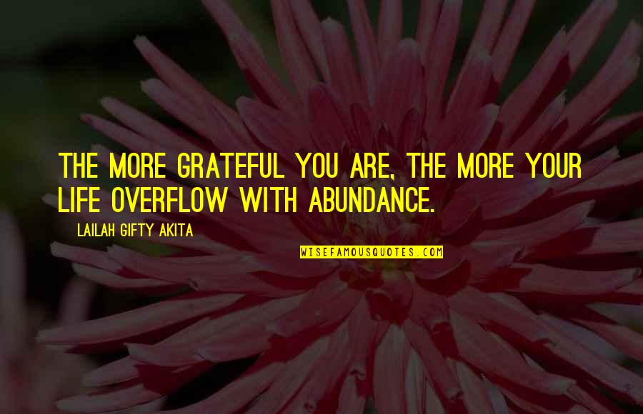 Abundanc Quotes By Lailah Gifty Akita: The more grateful you are, the more your Abundanc Quotes By Lailah Gifty Akita: The more grateful you are, the more your